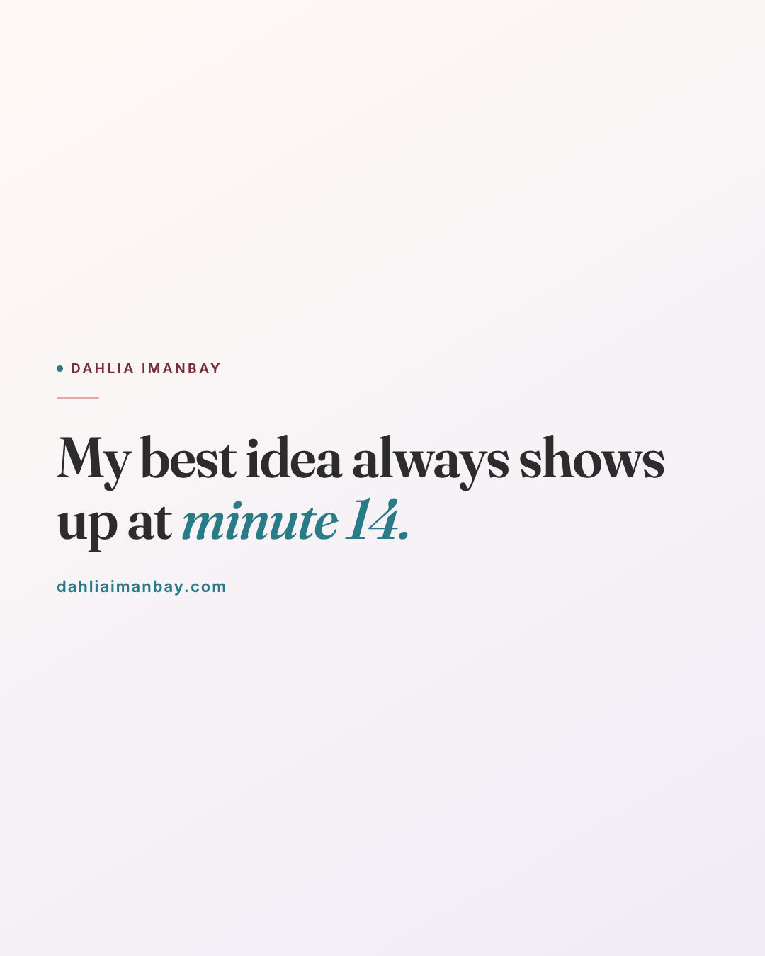 My best idea always shows up at minute 14, Dahlia Imanbay